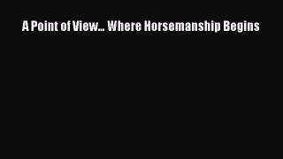 Read A Point of View... Where Horsemanship Begins Ebook Free