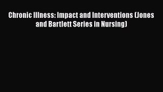 Read Chronic Illness: Impact and Interventions (Jones and Bartlett Series in Nursing) Ebook