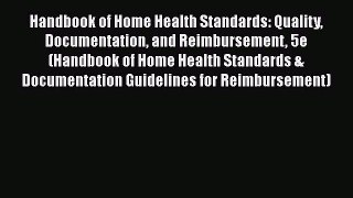 Download Handbook of Home Health Standards: Quality Documentation and Reimbursement 5e (Handbook