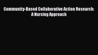 Read Community-Based Collaborative Action Research: A Nursing Approach PDF Online