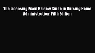 Read The Licensing Exam Review Guide in Nursing Home Administration: Fifth Edition Ebook Free