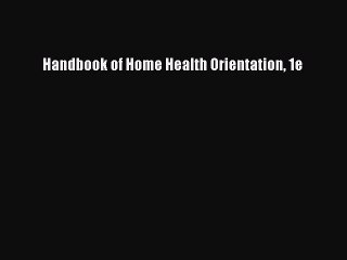 Read Handbook of Home Health Orientation 1e Ebook Free