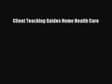 Download Client Teaching Guides Home Health Care Ebook Free