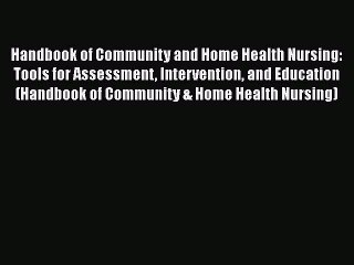 Read Handbook of Community and Home Health Nursing: Tools for Assessment Intervention and Education