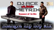Summer of '16 Bhangra Hip Hop Mix by Ace & Metrix