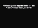 [Read book] Psychoanalytic Therapy with Infants and their Parents: Practice Theory and Results