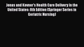 Read Jonas and Kovner's Health Care Delivery in the United States: 8th Edition (Springer Series