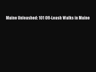 Read Maine Unleashed: 101 Off-Leash Walks in Maine Ebook Free
