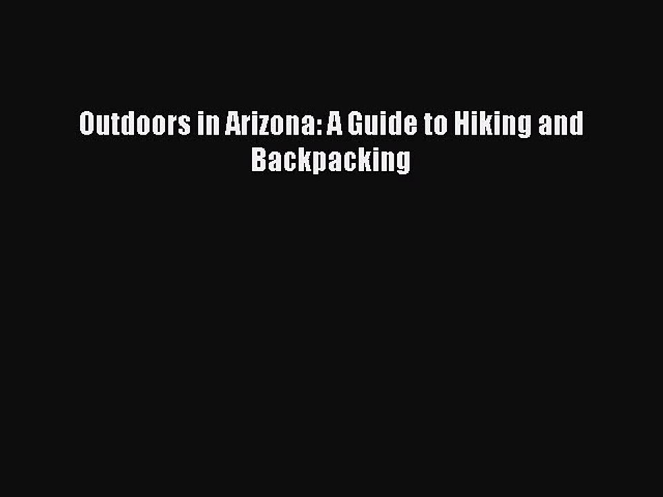 Read Outdoors in Arizona: A Guide to Hiking and Backpacking Ebook Free