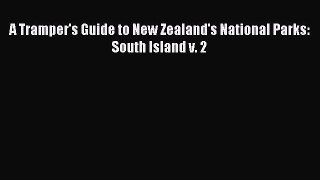 Read A Tramper's Guide to New Zealand's National Parks: South Island v. 2 Ebook Free
