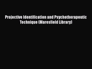 [Read book] Projective Identification and Psychotherapeutic Technique (Maresfield Library)