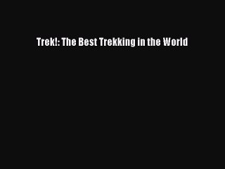 Read Trek!: The Best Trekking in the World Ebook Free