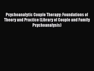 [Read book] Psychoanalytic Couple Therapy: Foundations of Theory and Practice (Library of Couple