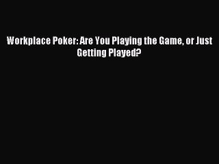 [Download PDF] Workplace Poker: Are You Playing the Game or Just Getting Played? PDF Online