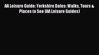 Read AA Leisure Guide: Yorkshire Dales: Walks Tours & Places to See (AA Leisure Guides) Ebook