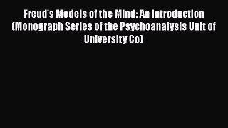 Read Freud's Models of the Mind: An Introduction (Monograph Series of the Psychoanalysis Unit