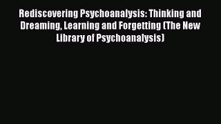 Read Rediscovering Psychoanalysis: Thinking and Dreaming Learning and Forgetting (The New Library