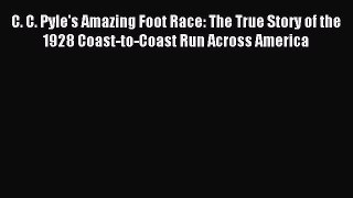 Read C. C. Pyle's Amazing Foot Race: The True Story of the 1928 Coast-to-Coast Run Across America