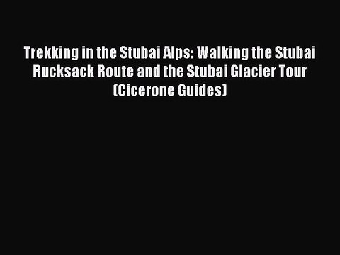 Read Trekking in the Stubai Alps: Walking the Stubai Rucksack Route and the Stubai Glacier