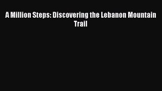 Download A Million Steps: Discovering the Lebanon Mountain Trail Ebook Free