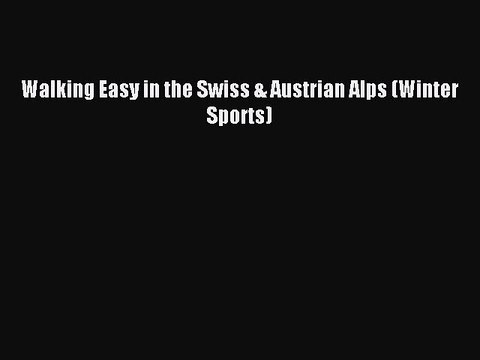 Read Walking Easy in the Swiss & Austrian Alps (Winter Sports) PDF Free