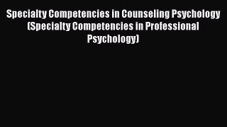 [Read book] Specialty Competencies in Counseling Psychology (Specialty Competencies in Professional