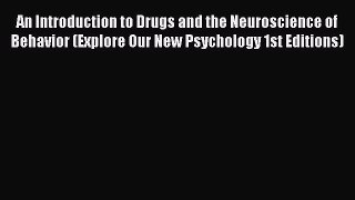 [Read book] An Introduction to Drugs and the Neuroscience of Behavior (Explore Our New Psychology