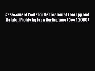 Read Assessment Tools for Recreational Therapy and Related Fields by Joan Burlingame (Dec 1