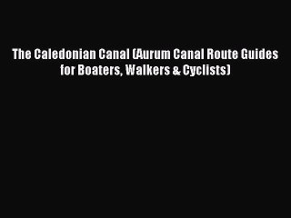 Read The Caledonian Canal (Aurum Canal Route Guides for Boaters Walkers & Cyclists) Ebook Free