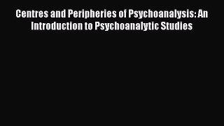 [Read book] Centres and Peripheries of Psychoanalysis: An Introduction to Psychoanalytic Studies