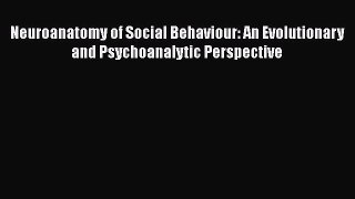 [Read book] Neuroanatomy of Social Behaviour: An Evolutionary and Psychoanalytic Perspective