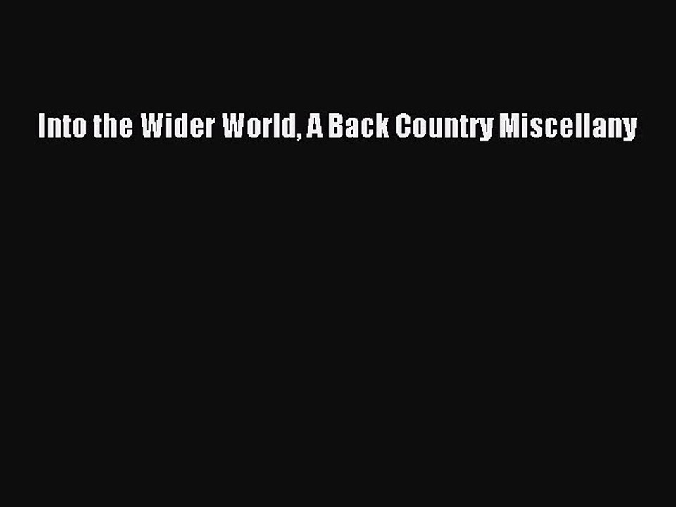 Read Into the Wider World A Back Country Miscellany Ebook Free