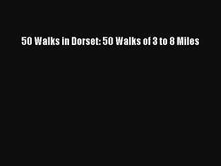 Read 50 Walks in Dorset: 50 Walks of 3 to 8 Miles Ebook Free