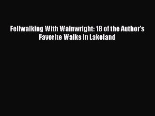 Read Fellwalking With Wainwright: 18 of the Author's Favorite Walks in Lakeland Ebook Free