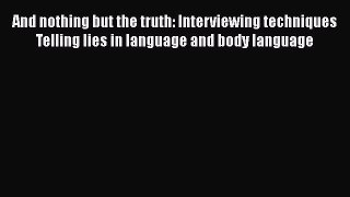 [PDF] And nothing but the truth: Interviewing techniques Telling lies in language and body