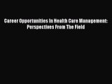Download Career Opportunities In Health Care Management: Perspectives From The Field  EBook