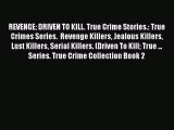 [PDF] REVENGE DRIVEN TO KILL. True Crime Stories.: True Crimes Series.  Revenge Killers Jealous