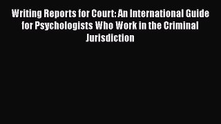 [PDF] Writing Reports for Court: An International Guide for Psychologists Who Work in the Criminal