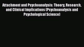 Read Attachment and Psychoanalysis: Theory Research and Clinical Implications (Psychoanalysis