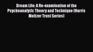 Read Dream Life: A Re-examination of the Psychoanalytic Theory and Technique (Harris Meltzer