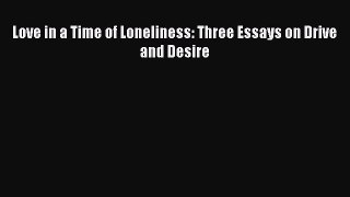 Read Love in a Time of Loneliness: Three Essays on Drive and Desire Ebook Free
