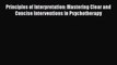 Read Principles of Interpretation: Mastering Clear and Concise Interventions in Psychotherapy