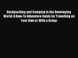 Read Backpacking and Camping in the Developing World: A How-To Adventure Guide for Travelling