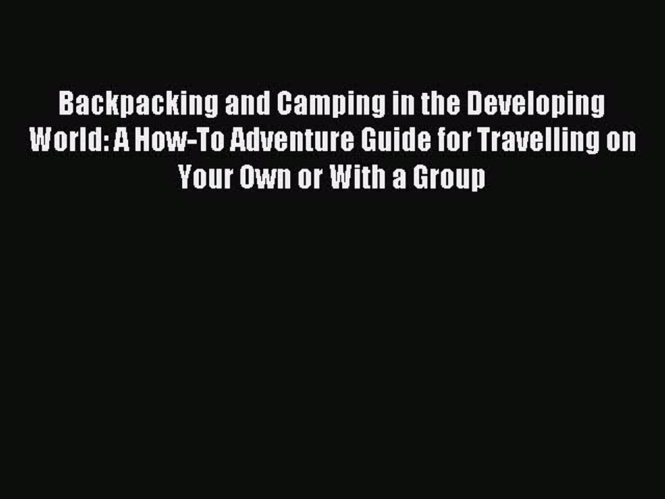 Read Backpacking and Camping in the Developing World: A How-To Adventure Guide for Travelling