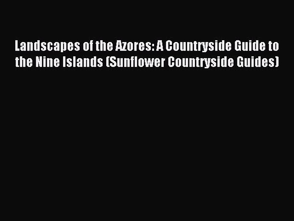 Read Landscapes of the Azores: A Countryside Guide to the Nine Islands (Sunflower Countryside