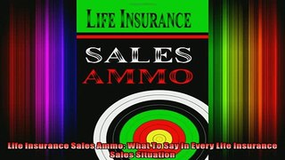 READ FREE Ebooks  Life Insurance Sales Ammo What To Say In Every Life Insurance Sales Situation Full EBook