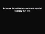 Download Reluctant Union: Alsace-Lorraine and Imperial Germany 1871-1918 PDF Free