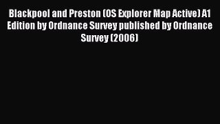 Read Blackpool and Preston (OS Explorer Map Active) A1 Edition by Ordnance Survey published