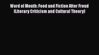 [Read book] Word of Mouth: Food and Fiction After Freud (Literary Criticism and Cultural Theory)