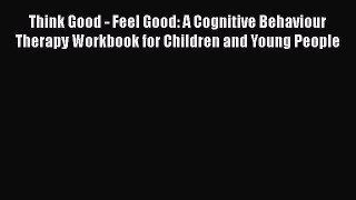 [Read book] Think Good - Feel Good: A Cognitive Behaviour Therapy Workbook for Children and